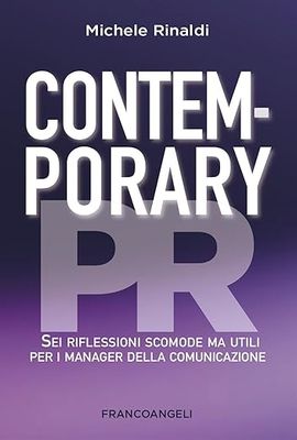 Contemporary PR. Sei riflessioni scomode ma utili per i manager della comunicazioneMichele Rinaldi
