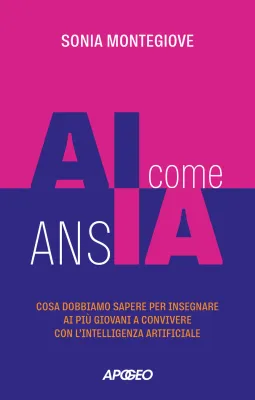 AI come ansIA. Cosa dobbiamo sapere per insegnare ai più giovani a convivere con l'intelligenza artificialeSonia Montegiove