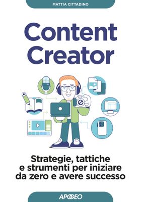 Content Creator - Strategie, tattiche e strumenti per iniziare da zero e avere successoMattia Cittadino