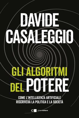 Gli algoritmi del potere. Come l'intelligenza artificiale riscriverà la politica e la societàDavide Casaleggio