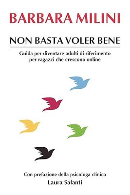 Non basta voler bene. Guida per diventare adulti di riferimento per ragazzi che crescono onlineBarbara Milini e Laura Salanti (Preface)